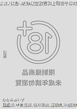 60����ǿ��SEX��Ϣ~���ɹ涨�ҵú���˾������ʱ������~11